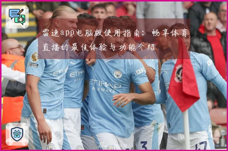 雷速app电脑版使用指南：畅享体育直播的最佳体验与功能介绍