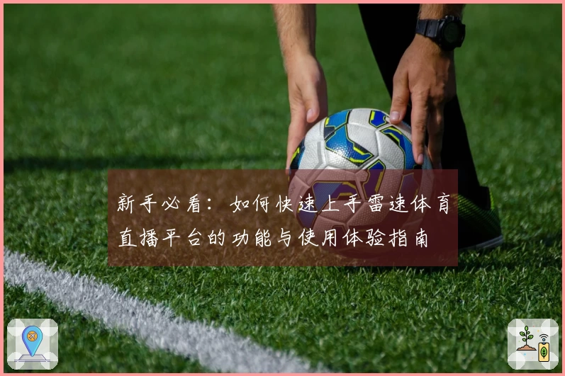 新手必看：如何快速上手雷速体育直播平台的功能与使用体验指南
