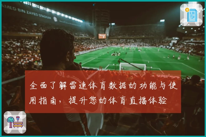 全面了解雷速体育数据的功能与使用指南，提升您的体育直播体验