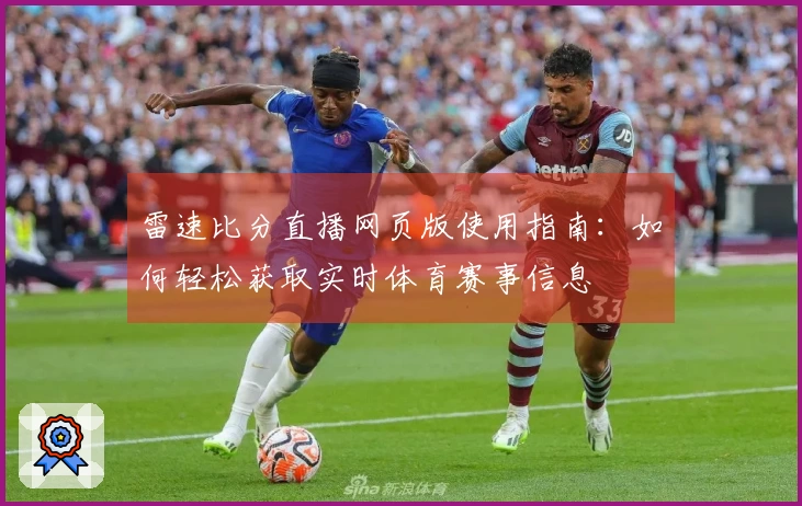 雷速比分直播网页版使用指南：如何轻松获取实时体育赛事信息