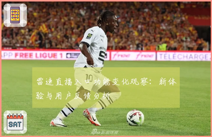 雷速直播入口功能变化观察:新体验与用户反馈分析